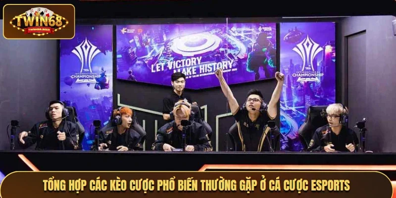 Tổng hợp các kèo cược phổ biến thường gặp ở cá cược Esports
