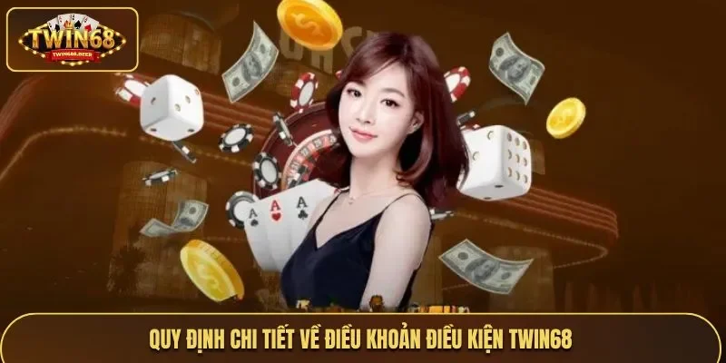 Chi tiết về các điều khoản điều kiện quan trọng tại Twin68